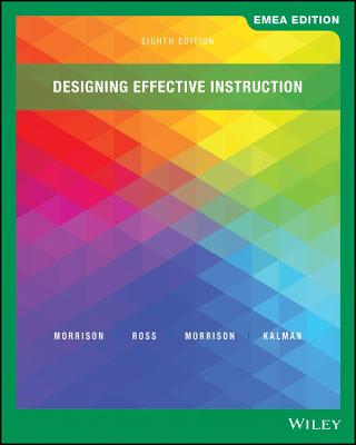 Designing Effective Instruction - Morrison, Gary R., and Ross, Steven J., and Morrison, Jennifer R.