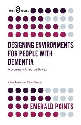 Designing Environments for People with Dementia: A Systematic Literature Review - Bowes, Alison, and Dawson, Alison