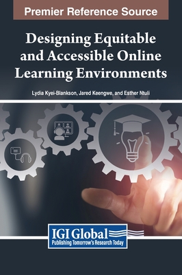 Designing Equitable and Accessible Online Learning Environments - Kyei-Blankson, Lydia (Editor), and Keengwe, Jared (Editor), and Ntuli, Esther (Editor)