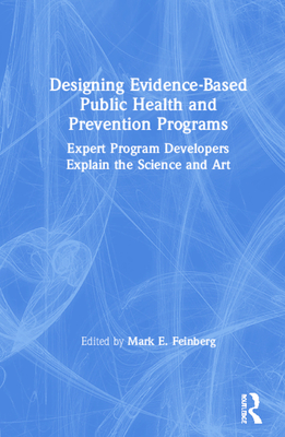 Designing Evidence-Based Public Health and Prevention Programs: Expert Program Developers Explain the Science and Art - Feinberg, Mark E (Editor)