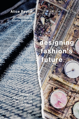 Designing Fashion's Future: Present Practice and Tactics for Sustainable Change - Payne, Alice