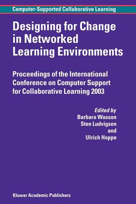 Designing for Change in Networked Learning Environments - Wasson, B. (Editor), and Ludvigsen, Sten (Editor), and Hoppe, Ulrich (Editor)