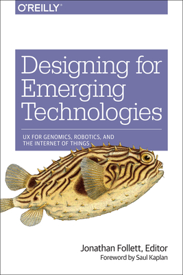Designing for Emerging Technologies: UX for Genomics, Robotics, and the Internet of Things - Follett, Jonathan