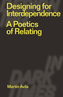 Designing for Interdependence: A Poetics of Relating - vila, Martn