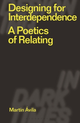 Designing for Interdependence: A Poetics of Relating - vila, Martn, and Dilnot, Clive (Editor), and Staszowski, Eduardo (Editor)