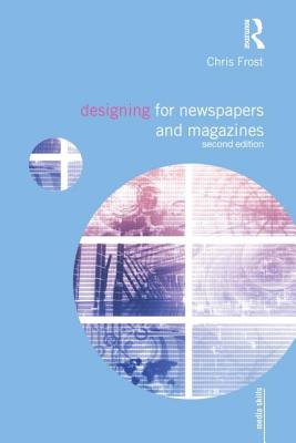 Designing for Newspapers and Magazines - Frost, Chris