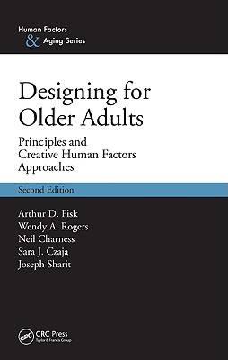 Designing for Older Adults: Principles and Creative Human Factors Approaches, Second Edition - Fisk, Arthur D, and Rogers, Wendy A, and Charness, Neil