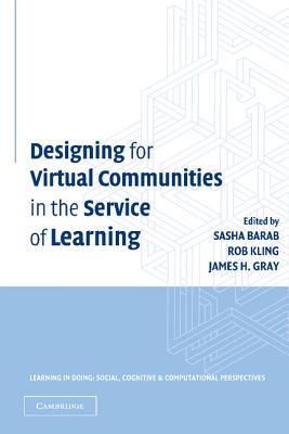 Designing for Virtual Communities in the Service of Learning - Barab, Sasha (Editor), and Kling, Rob (Editor), and Gray, James H. (Editor)