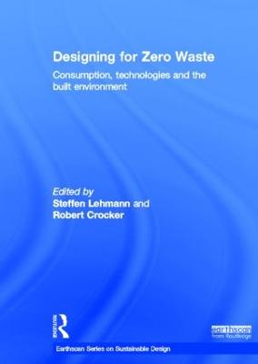 Designing for Zero Waste: Consumption, Technologies and the Built Environment - Lehmann, Steffen (Editor), and Crocker, Robert (Editor)