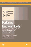 Designing Functional Foods: Measuring and Controlling Food Structure Breakdown and Nutrient Absorption - McClements, D J (Editor), and Decker, E D (Editor)