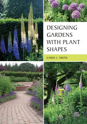 Designing Gardens with Plant Shapes - Smith, Carol