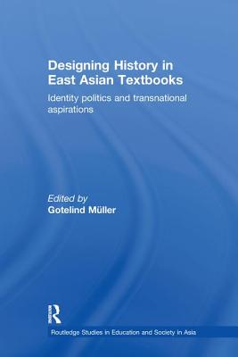 Designing History in East Asian Textbooks: Identity Politics and Transnational Aspirations - Mueller, Gotelind (Editor)