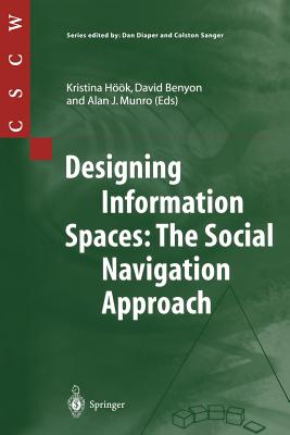 Designing Information Spaces: The Social Navigation Approach - Hk, Kristina (Editor), and Benyon, David (Editor), and Munro, Alan J (Editor)