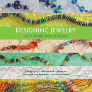 Designing Jewelry with Semiprecious Beads: Stringing Instructions and Techniques for Necklaces, Bracelets, and Much More