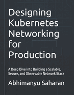 Designing Kubernetes Networking for Production: A Deep Dive into Building a Scalable, Secure, and Observable Network Stack