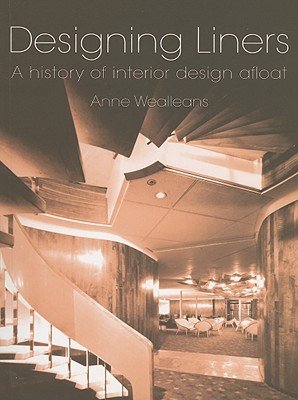 Designing Liners: A History of Interior Design Afloat - Wealleans, Anne