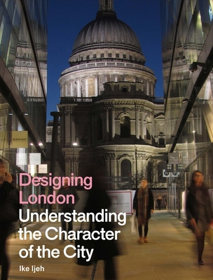 Designing London: Understanding the Character of the City - Ijeh, Ike