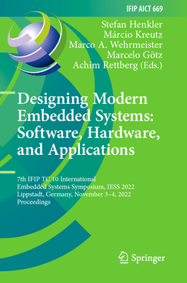 Designing Modern Embedded Systems: Software, Hardware, and Applications: 7th IFIP TC 10 International Embedded Systems Symposium, IESS 2022, Lippstadt, Germany, November 3-4, 2022, Proceedings - Henkler, Stefan (Editor), and Kreutz, Márcio (Editor), and Wehrmeister, Marco A. (Editor)