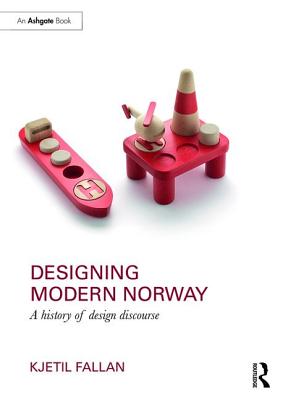 Designing Modern Norway: A History of Design Discourse - Fallan, Kjetil