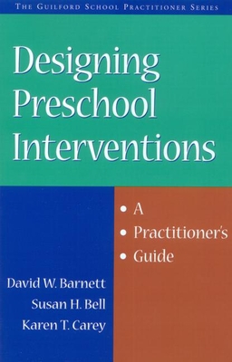 Designing Preschool Interventions: A Practitioner's Guide - Barnett, David W, PhD, and Bell, Susan H, PhD, and Carey, Karen T