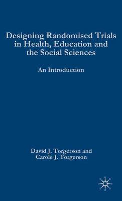 Designing Randomised Trials in Health, Education and the Social Sciences: An Introduction - Torgerson, D