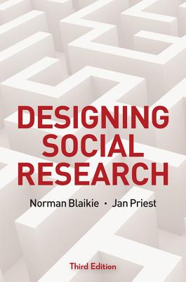 Designing Social Research: The Logic of Anticipation - Blaikie, Norman, and Priest, Jan