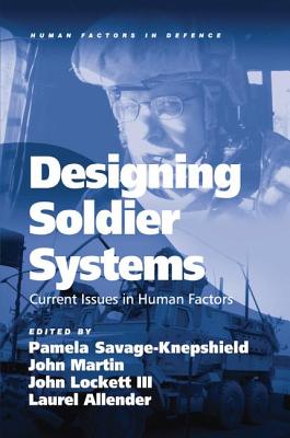 Designing Soldier Systems: Current Issues in Human Factors. Edited by Pamela Savage-Knepshield ... [Et Al.] - Martin, John (Editor), and Allender, Laurel (Editor), and Savage-Knepshield, Pamela (Editor)