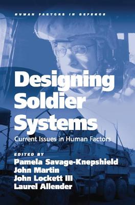 Designing Soldier Systems: Current Issues in Human Factors - Martin, John (Editor), and Allender, Laurel (Editor), and Savage-Knepshield, Pamela (Editor)