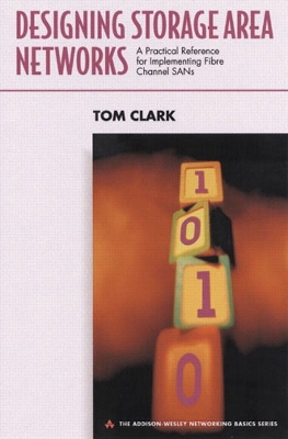 Designing Storage Area Networks: A Practical Reference for Implementing Fibre Channel Sans - Clark, Thomas, and Clark, Tom
