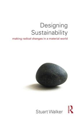 Designing Sustainability: Making radical changes in a material world - Walker, Stuart