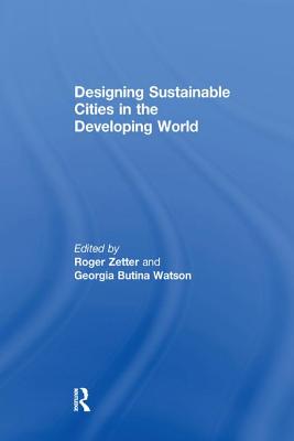 Designing Sustainable Cities in the Developing World - Watson, Georgia Butina, and Zetter, Roger (Editor)