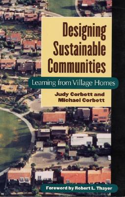 Designing Sustainable Communities: Learning from Village Homes - Corbett, Michael, and Corbett, Judy, and Thayer, Robert L (Foreword by)