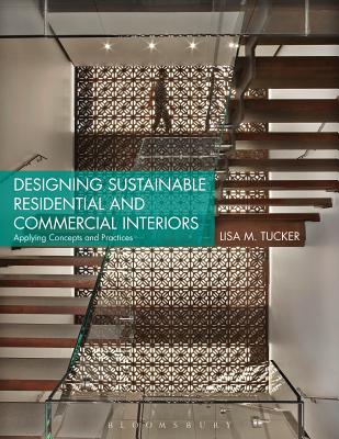 Designing Sustainable Residential and Commercial Interiors: Applying Concepts and Practices - Tucker, Lisa M