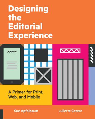 Designing the Editorial Experience: A Primer for Print, Web, and Mobile - Apfelbaum, Sue, and Cezzar, Juliette