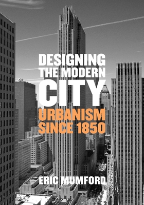 Designing the Modern City: Urbanism Since 1850 - Mumford, Eric