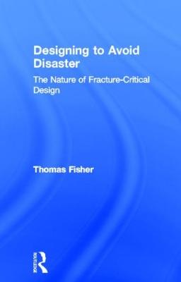 Designing To Avoid Disaster: The Nature of Fracture-Critical Design - Fisher, Thomas