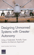 Designing Unmanned Systems with Greater Autonomy: Using a Federated, Partially Open Systems Architecture Approach