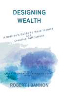Designing Wealth: A Retiree's Guide to More Income and Creative Fulfillment