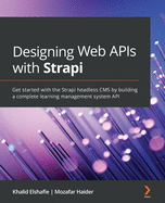 Designing Web APIs with Strapi: Get started with the Strapi headless CMS by building a complete learning management system API
