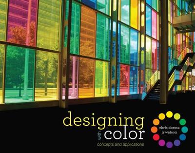 Designing with Color: Concepts and Applications - Dorosz, Chris, and Watson, J R
