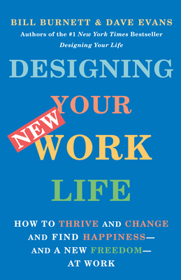 Designing Your New Work Life: How to Thrive and Change and Find Happiness--And a New Freedom--At Work - Burnett, Bill, and Evans, Dave