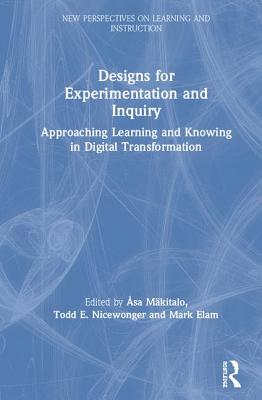 Designs for Experimentation and Inquiry: Approaching Learning and Knowing in Digital Transformation - Mkitalo, sa (Editor), and Nicewonger, Todd E. (Editor), and Elam, Mark (Editor)