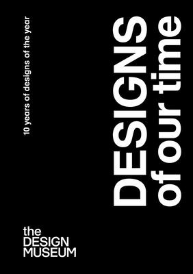 Designs of our Time: 10 Years of Designs of the Year - Cortes Favis, Mark (Editor), and The Design Museum (Editor), and Wilson, Tom (Editor)