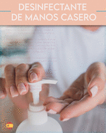 Desinfectante de Manos Casero: La mejor guia para hacer el desinfectante de manos casero antibacteriano y antiviral