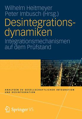 Desintegrationsdynamiken: Integrationsmechanismen Auf Dem Prufstand - Heitmeyer, Wilhelm (Editor), and Imbusch, Peter (Editor)