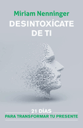 Desintoxcate de Ti: 21 Das Para Transformar Tu Presente / Your Inner-Self Detox: 21 Days to a New You