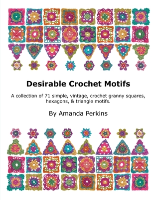 Desirable Crochet Motifs: A collection of 71 simple, vintage, crochet granny squares, hexagons & triangle motifs. - Perkins, Amanda