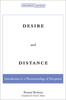 Desire and Distance: Introduction to a Phenomenology of Perception - Barbaras, Renaud, Professor, and Milan, Paul B (Translated by)