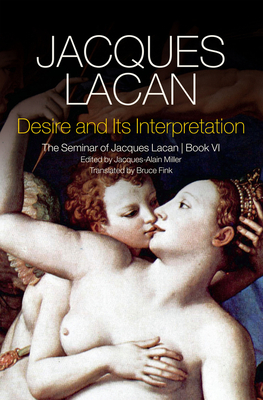 Desire and its Interpretation: The Seminar of Jacques Lacan, Book VI - Lacan, Jacques, and Fink, Bruce (Translated by)