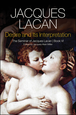 Desire and its Interpretation: The Seminar of Jacques Lacan, Book VI - Lacan, Jacques, and Miller, Jacques-Alain (Editor), and Fink, Bruce (Translated by)